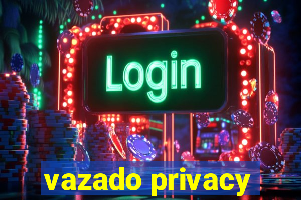 vazado privacy